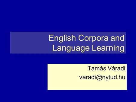 English Corpora and Language Learning Tamás Váradi