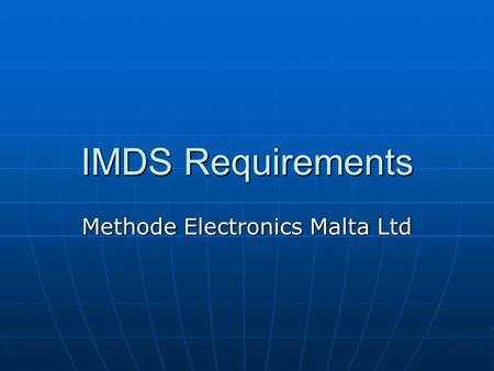 IMDS Requirements Methode Electronics Malta Ltd. What is IMDS? IMDS = International Material Data System. IMDS = International Material Data System. A.
