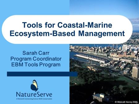 © Wolcott Henry 2005 Tools for Coastal-Marine Ecosystem-Based Management Sarah Carr Program Coordinator EBM Tools Program.