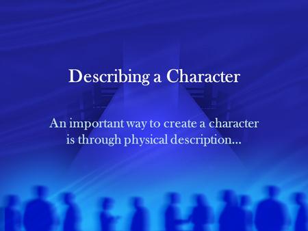 Describing a Character An important way to create a character is through physical description…