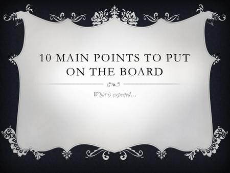 10 MAIN POINTS TO PUT ON THE BOARD What is expected…