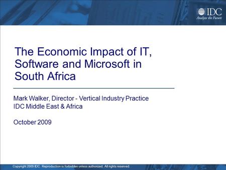Copyright 2009 IDC. Reproduction is forbidden unless authorized. All rights reserved. The Economic Impact of IT, Software and Microsoft in South Africa.