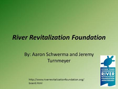River Revitalization Foundation By: Aaron Schwerma and Jeremy Turnmeyer  board.html.