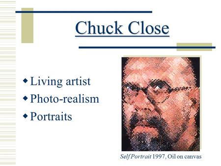 Chuck Close Chuck Close  Living artist  Photo-realism  Portraits Self Portrait 1997, Oil on canvas.