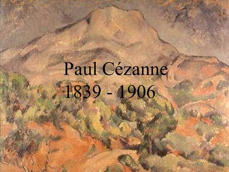 Paul Cézanne 1839 - 1906 1839 - 1906.