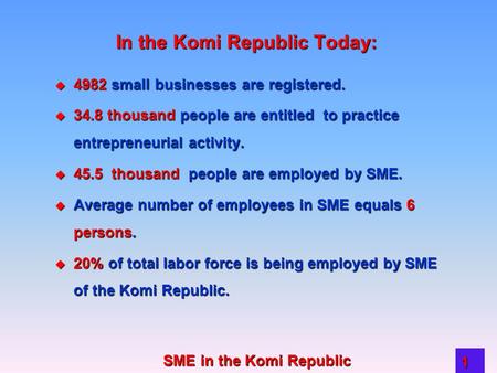 SME in the Komi Republic 1 In the Komi Republic Today:  4982 small businesses are registered.  34.8 thousand people are entitled to practice entrepreneurial.