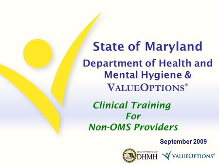 State of Maryland Department of Health and Mental Hygiene & V ALUE O PTIONS ® September 2009 Clinical Training For Non-OMS Providers.