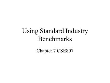 Using Standard Industry Benchmarks Chapter 7 CSE807.