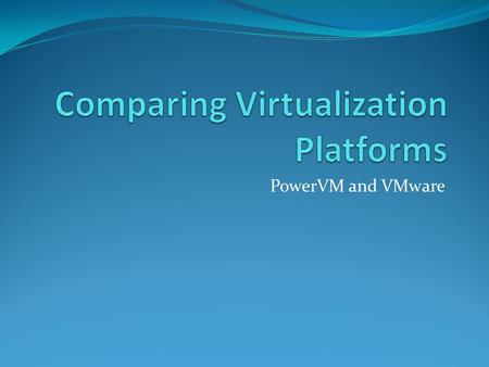 PowerVM and VMware. What this presentation is Basic Terms that can be used to discuss multiple forms of virtualization Concepts common to virtualization.