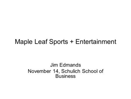 Maple Leaf Sports + Entertainment Jim Edmands November 14, Schulich School of Business.