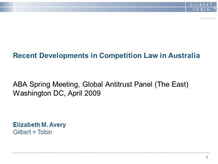 1 Recent Developments in Competition Law in Australia ABA Spring Meeting, Global Antitrust Panel (The East) Washington DC, April 2009 Elizabeth M. Avery.