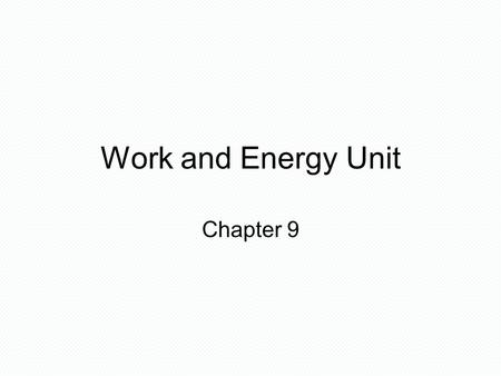 Work and Energy Unit Chapter 9. Energy The ability to do work or cause change Can be transferred into other forms (energy flow) Is conserved (can neither.