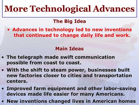 More Technological Advances The Big Idea Advances in technology led to new inventions that continued to change daily life and work.Advances in technology.