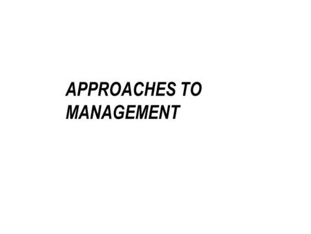 APPROACHES TO MANAGEMENT. CLASSICAL APPROACHES SCIENTIFIC MANAGEMENT MENTAL REVOLUTION BUILD A BODY OF KNOWLEDGE –SEPARATE PLANNING AND DOING –ONE BEST.