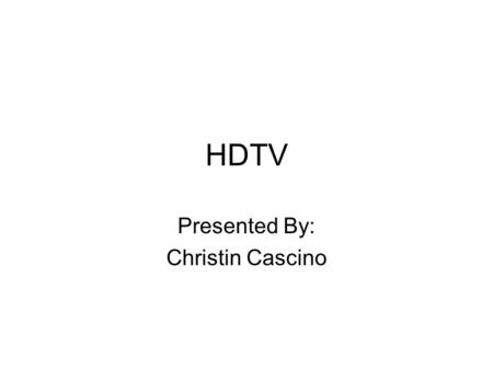 HDTV Presented By: Christin Cascino. Analog TV Transmission Step 1: Camera records show in studio Step 2: antenna transmits digital broadcast Step 3: