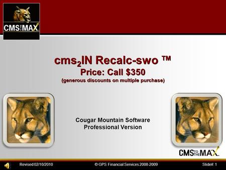 Slide#: 1© GPS Financial Services 2008-2009Revised 02/10/2010 cms 2 IN Recalc-swo ™ Price: Call $350 (generous discounts on multiple purchase) Cougar Mountain.