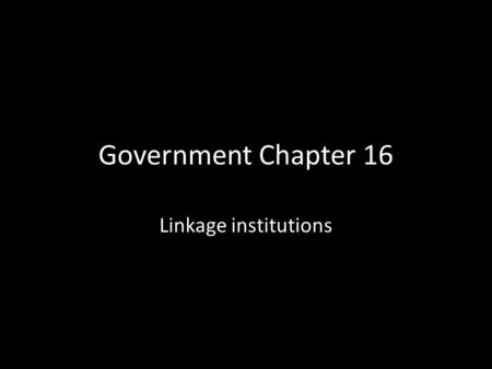 Government Chapter 16 Linkage institutions. Ideology ideology – a wide set of beliefs that an individual has on what a government should be doing liberal.