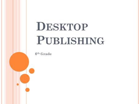 D ESKTOP P UBLISHING 6 th Grade. BCSI-11: S TUDENTS WILL DEVELOP AND APPLY BASIC DESKTOP PUBLISHING SKILLS a. Identify the purpose and type of documents.