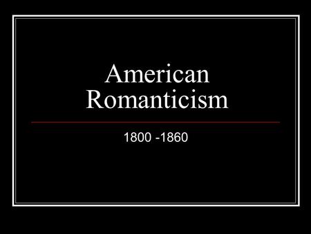 American Romanticism 1800 -1860.