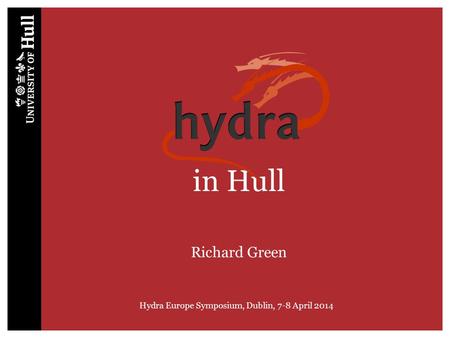 Hydra in Hull | Hydra European Symposium | Dublin | 7/8 April 2014 | 1 in Hull Richard Green Hydra Europe Symposium, Dublin, 7-8 April 2014.