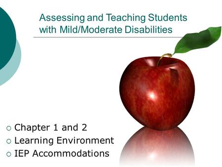 Assessing and Teaching Students with Mild/Moderate Disabilities  Chapter 1 and 2  Learning Environment  IEP Accommodations.