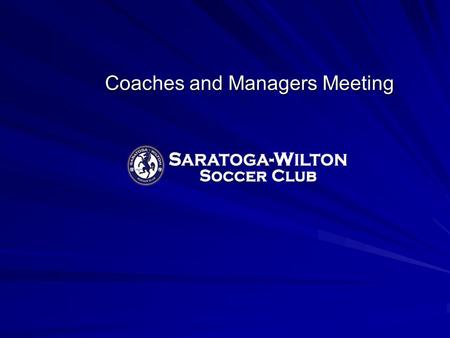 Coaches and Managers Meeting. Meeting Agenda Saratoga Wilton Soccer Club Saratoga Wilton Soccer Club Board Board Teams and Coaches Teams and Coaches Cost.