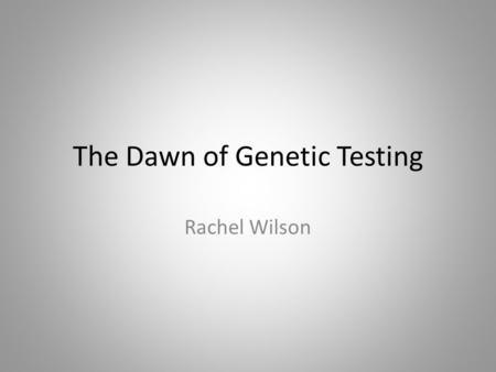 The Dawn of Genetic Testing Rachel Wilson. Stance Prenatal genetic testing has the potential to create a eugenic society, and should be used with care.