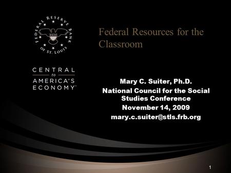 Federal Resources for the Classroom Mary C. Suiter, Ph.D. National Council for the Social Studies Conference November 14, 2009