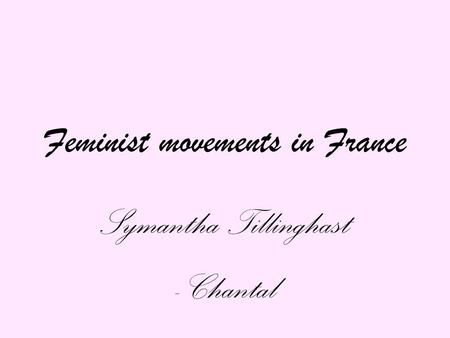 Feminist movements in France Symantha Tillinghast - Chantal.