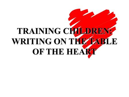 TRAINING CHILDREN: WRITING ON THE TABLE OF THE HEART