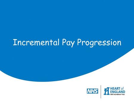 Incremental Pay Progression. Introduction The NHS should have the patient at the heart of everything it does and this includes having the workforce with.