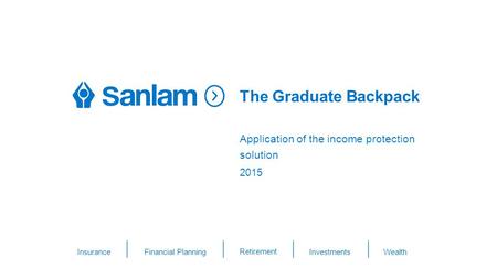 THIS IS AN OPTION FOR THE OPENING TITLE SLIDE Insurance Financial Planning Retirement Investments Wealth The Graduate Backpack 2015 Application of the.