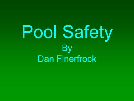Pool Safety By Dan Finerfrock. Credibility Lifeguard for 5 years Pool Operator certified Member of pool for 15 years CPR and First Aid certified.