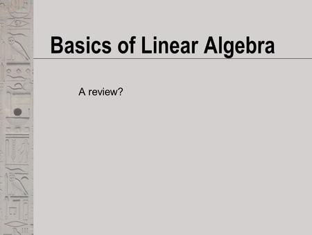 Basics of Linear Algebra A review?. Matrix  Mathematical term essentially corresponding to an array  An arrangement of numbers into rows and columns.
