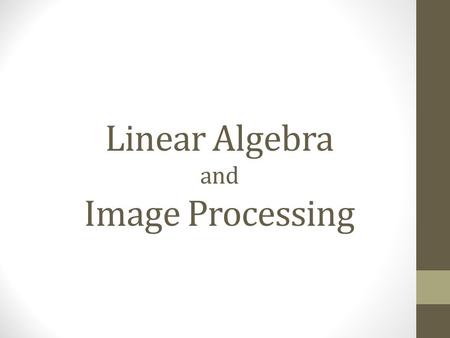 Linear Algebra and Image Processing
