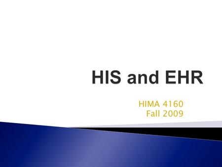 HIMA 4160 Fall 2009. HIS: Health Information Systems EHR: Electronic Health Records EMR: Electronic Medical Records 8/18/20152 HIMA 4160 Fall 2009.
