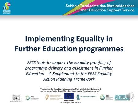 Implementing Equality in Further Education programmes FESS tools to support the equality proofing of programme delivery and assessment in Further Education.