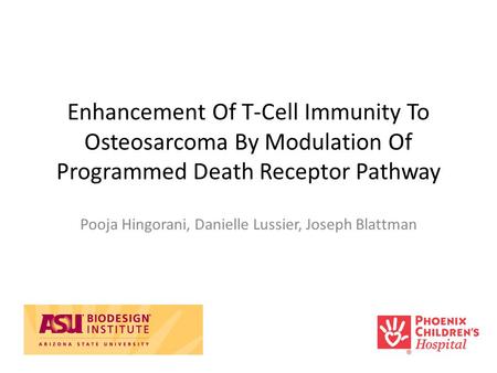Enhancement Of T-Cell Immunity To Osteosarcoma By Modulation Of Programmed Death Receptor Pathway Pooja Hingorani, Danielle Lussier, Joseph Blattman.