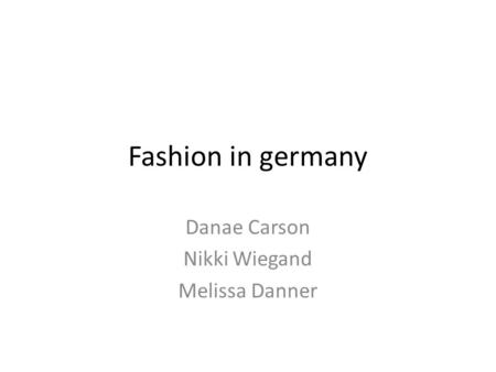 Fashion in germany Danae Carson Nikki Wiegand Melissa Danner.