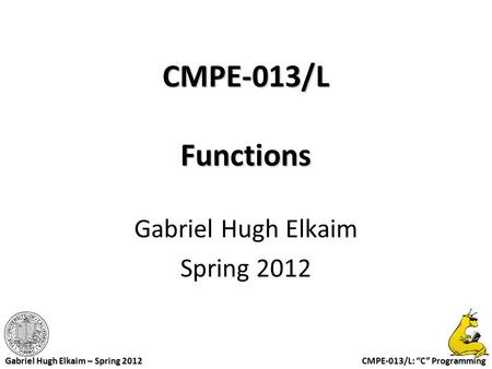 CMPE-013/L: “C” Programming Gabriel Hugh Elkaim – Spring 2012 CMPE-013/L Functions Gabriel Hugh Elkaim Spring 2012.
