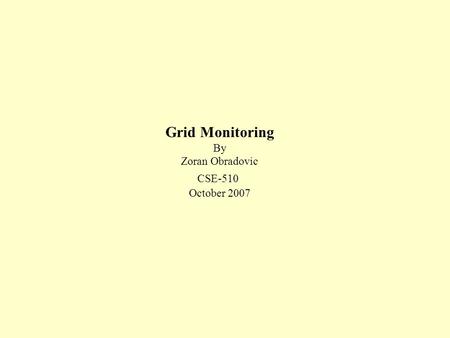 Grid Monitoring By Zoran Obradovic CSE-510 October 2007.
