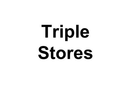 Triple Stores.