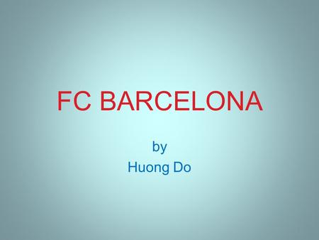 FC BARCELONA by Huong Do 1 The Crest 2 Championships Domestic La Liga 21 times. Last 2010-2011 Copa del Rey 26 times. Last 2011-2012 Supercopa de Espana.