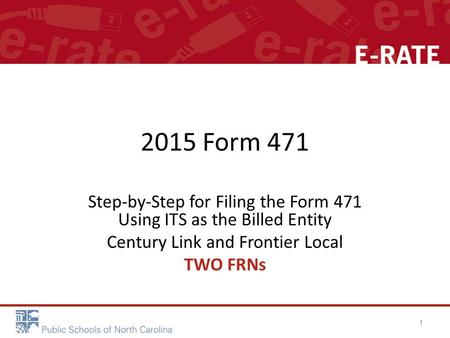 2015 Form 471 Step-by-Step for Filing the Form 471 Using ITS as the Billed Entity Century Link and Frontier Local TWO FRNs 1.