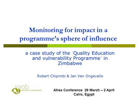 Monitoring for impact in a programme’s sphere of influence a case study of the ´Quality Education and vulnerability Programme´ in Zimbabwe Robert Chipimbi.