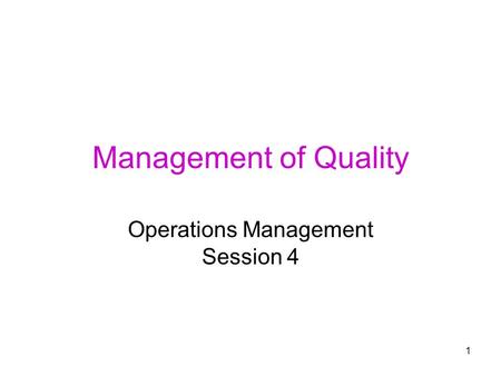1 Management of Quality Operations Management Session 4.