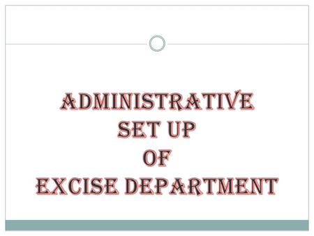 INTRODUCTION The organization of excise department is structured to facilitate collection of indirect taxes. The apex body in-charge of administration.