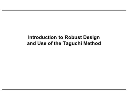 Introduction to Robust Design and Use of the Taguchi Method.