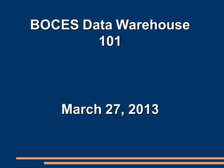 BOCES Data Warehouse 101 March 27, 2013. Goals/Outcomes ● Gain an awareness and understanding of the Data Warehouse and SIRS and the NYS reporting process.