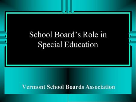 School Board’s Role in Special Education Vermont School Boards Association.